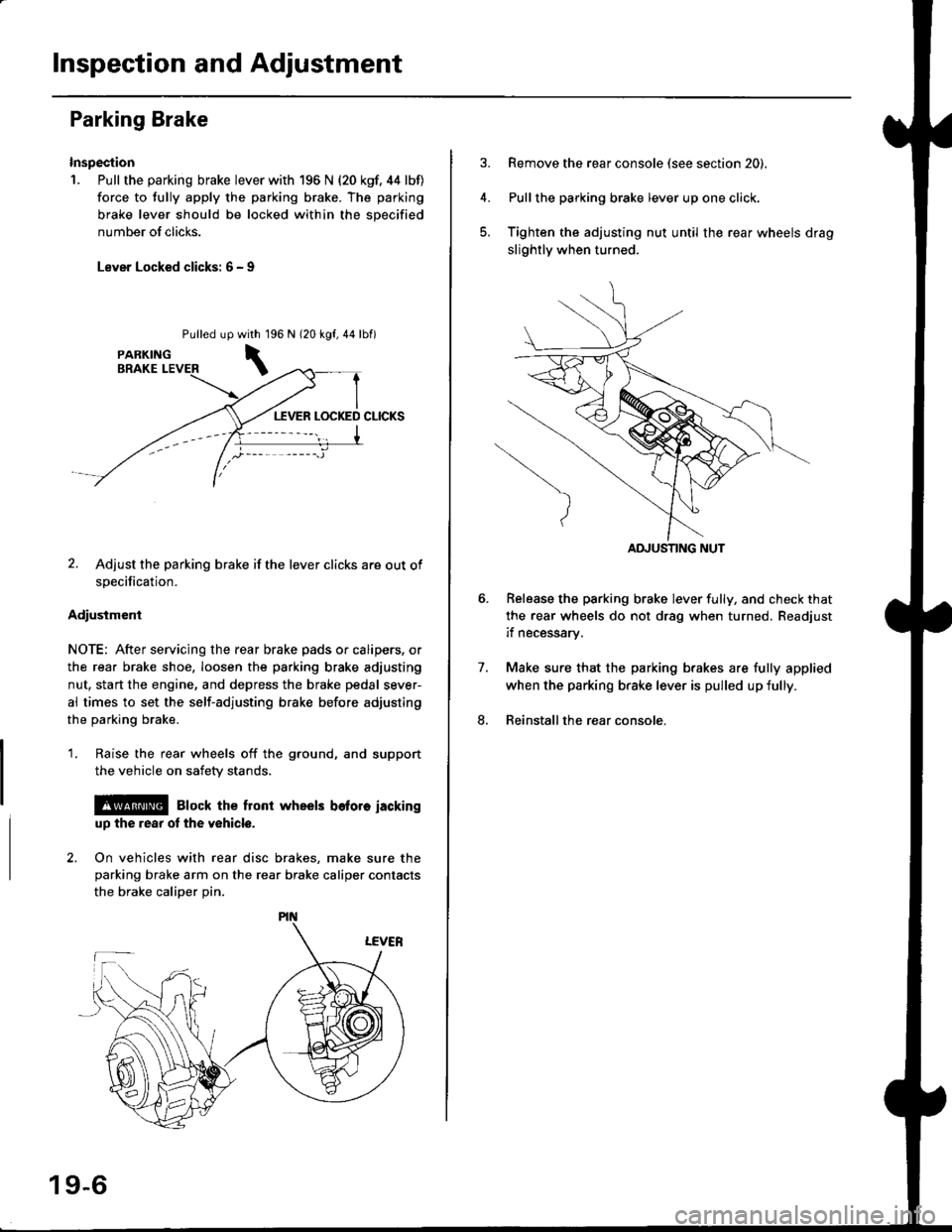 HONDA CIVIC 1998 6.G Workshop Manual Inspection and Adjustment
Parking Brake
Inspection
1. Pull the parking brake lever with 196 N {20 kgf. 44 lbf)
force to fully apply the parking brake. The parking
brake lever should be locked within t HONDA CIVIC 1998 6.G Workshop Manual Inspection and Adjustment
Parking Brake
Inspection
1. Pull the parking brake lever with 196 N {20 kgf. 44 lbf)
force to fully apply the parking brake. The parking
brake lever should be locked within t