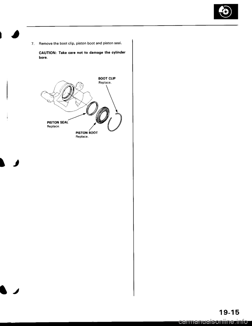 HONDA CIVIC 1997 6.G Workshop Manual 7. Remove the boot clip, piston boot and piston seal.
CAUTION; Take care not to damage the cylinder
bore.
goor cLtPReplace.
SEAL
NSTON BOOTReplace.
I
l.t
1 9-15 