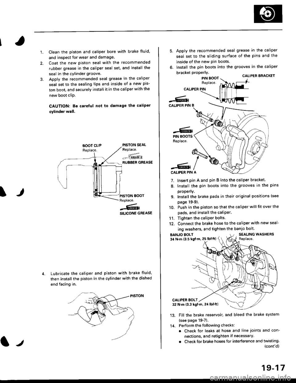 HONDA CIVIC 1997 6.G Workshop Manual 1.Clean the piston and caliper bore with brake fluid,
and inspect for wear and damage.
Coat the new piston seal with the recommended
rubber grease in the caliper seal set. and install the
seal in the HONDA CIVIC 1997 6.G Workshop Manual 1.Clean the piston and caliper bore with brake fluid,
and inspect for wear and damage.
Coat the new piston seal with the recommended
rubber grease in the caliper seal set. and install the
seal in the