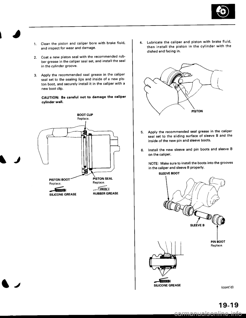 HONDA CIVIC 1997 6.G Workshop Manual 1.Clean the piston and caliper bore with brake fluid,
and inspect for wear and damage.
Coat a new Diston seal with the recommended rub-
ber grease in the caliper seal set, and installthe seal
in the c HONDA CIVIC 1997 6.G Workshop Manual 1.Clean the piston and caliper bore with brake fluid,
and inspect for wear and damage.
Coat a new Diston seal with the recommended rub-
ber grease in the caliper seal set, and installthe seal
in the c