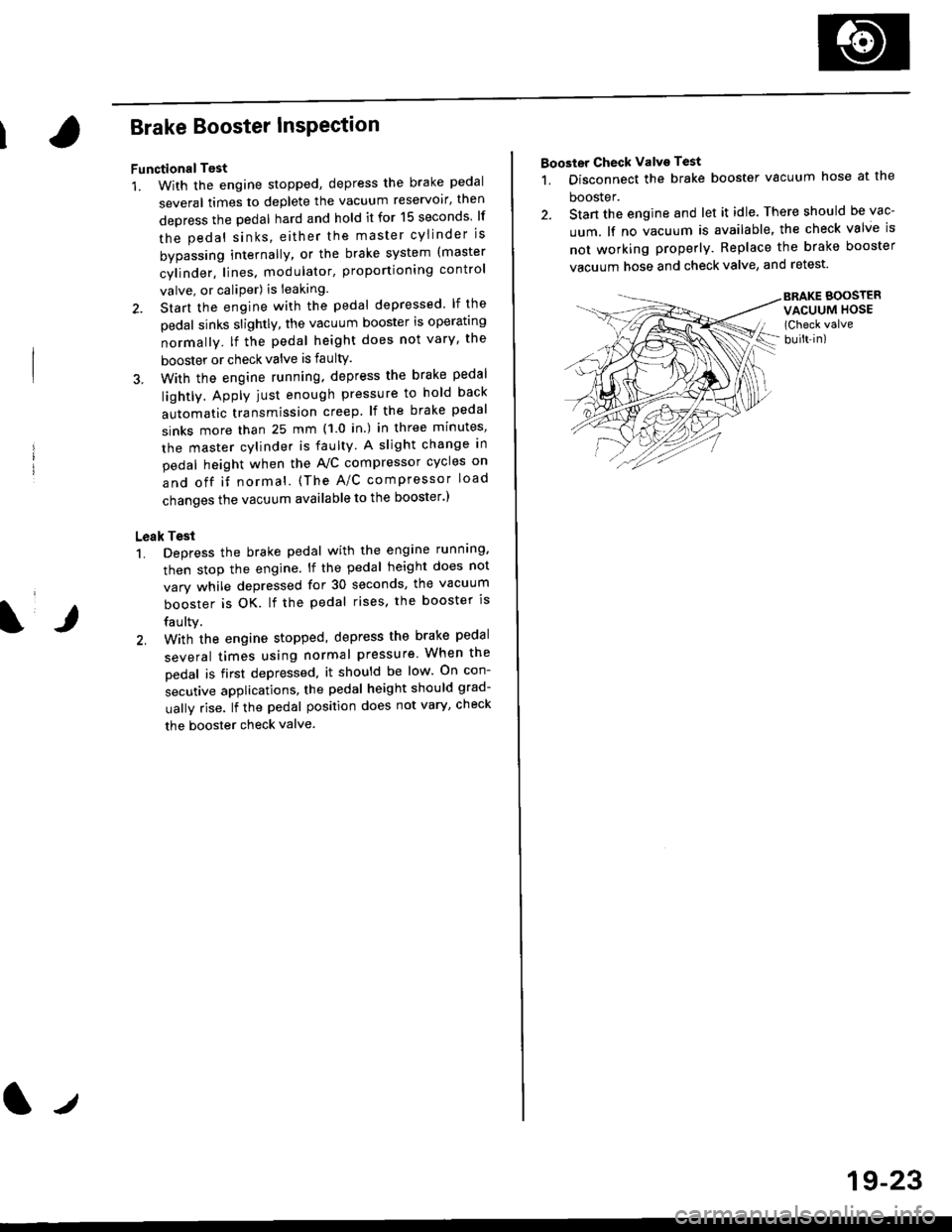 HONDA CIVIC 1996 6.G Workshop Manual Brake Booster InsPection
FunctionalTest
1. With the engine stopped, depress the brake pedal
several times to deplete the vacuum reservoir, then
depress the pedal hard and hold it for 15 seconds lf
the HONDA CIVIC 1996 6.G Workshop Manual Brake Booster InsPection
FunctionalTest
1. With the engine stopped, depress the brake pedal
several times to deplete the vacuum reservoir, then
depress the pedal hard and hold it for 15 seconds lf
the