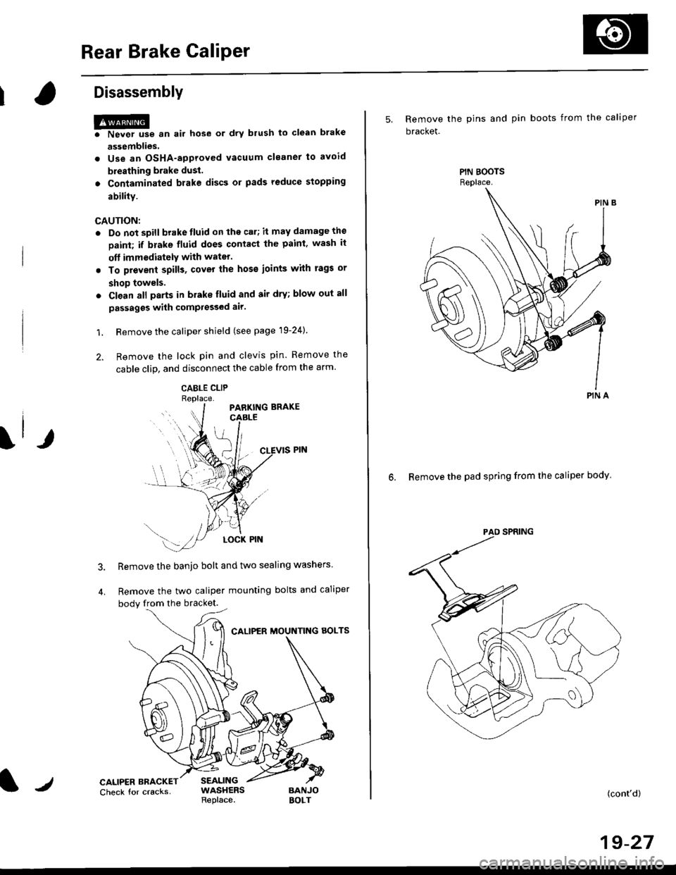 HONDA CIVIC 2000 6.G Workshop Manual Rear Brake Caliper
Disassembly
@f l,lever use an air hose or dry brush to clean
assemblies.
. Use an OsHA-approved vacuum cleaner to
brake
avoid
breathing brake dust.
. Contaminated brake discs or pa HONDA CIVIC 2000 6.G Workshop Manual Rear Brake Caliper
Disassembly
@f l,lever use an air hose or dry brush to clean
assemblies.
. Use an OsHA-approved vacuum cleaner to
brake
avoid
breathing brake dust.
. Contaminated brake discs or pa