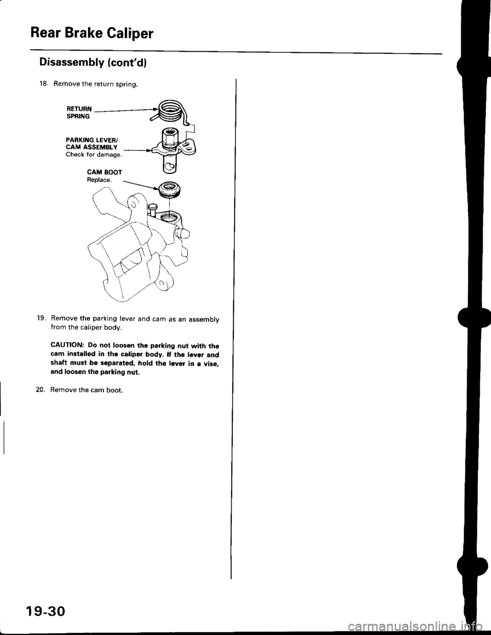 HONDA CIVIC 2000 6.G Workshop Manual Rear Brake Galiper
Disassembly (contdl
18. Remove the return spring.
PARKING LEVER/CAM ASSEMBLYCheck lor damage.
Remove the parking lever and cam as an assemblvfrom the caliper body.
CAUTION: Do not 