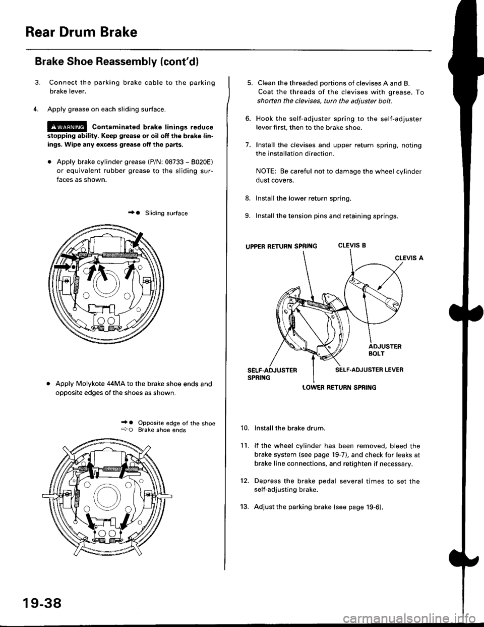 HONDA CIVIC 1997 6.G Workshop Manual Rear Drum Brake
Brake Shoe Reassembly {contdl
Connect the parking brake cable to the parking
brake lever.
Apply grease on each sliding surface.
!@ contaminated brake linings reduce
stopping ability. HONDA CIVIC 1997 6.G Workshop Manual Rear Drum Brake
Brake Shoe Reassembly {contdl
Connect the parking brake cable to the parking
brake lever.
Apply grease on each sliding surface.
!@ contaminated brake linings reduce
stopping ability.