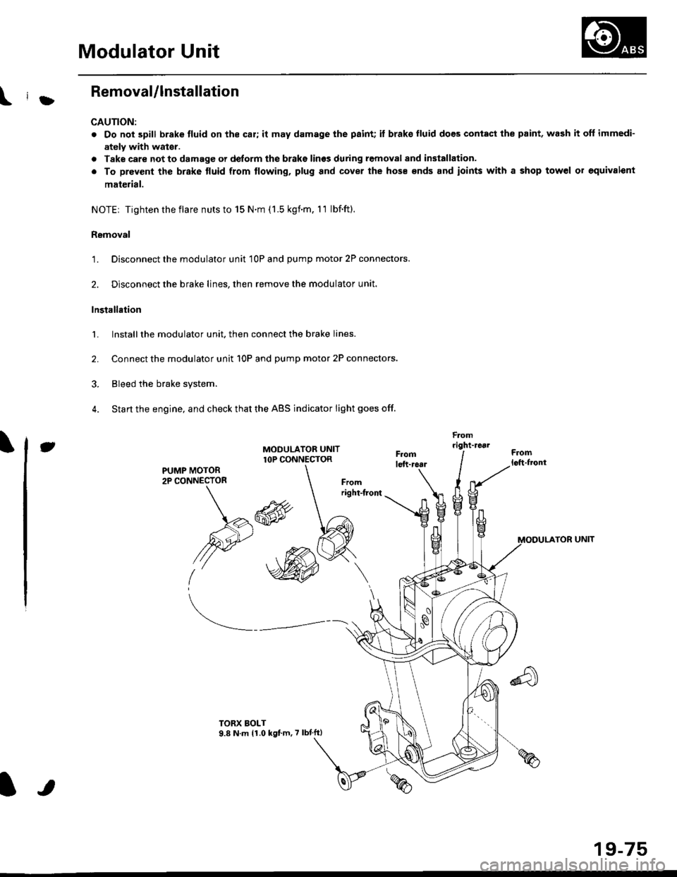 HONDA CIVIC 1997 6.G Workshop Manual \il
Modulator Unit
RemovaUlnstallation
CAUTION:
. Do not spill brake tluid on the car; it may damage the paint; it brako lluid does contact the paint, wash it off immedi-
ately with wator.
a Take care