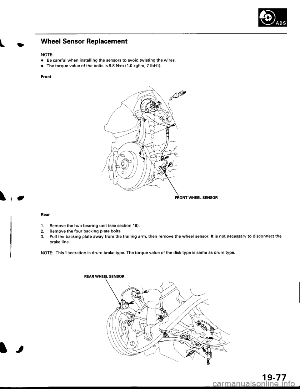 HONDA CIVIC 1997 6.G Workshop Manual l}tWheel Sensor Replacement
NOTE:
. Becareful when installingthe sensors to avoid twisting the wires.
. The torque value of the bolts is 9.8 N.m (1.0 kgf.m, 7 lbf.ft).
Front
FRONT WHEEL SENSOR
Rear
1.