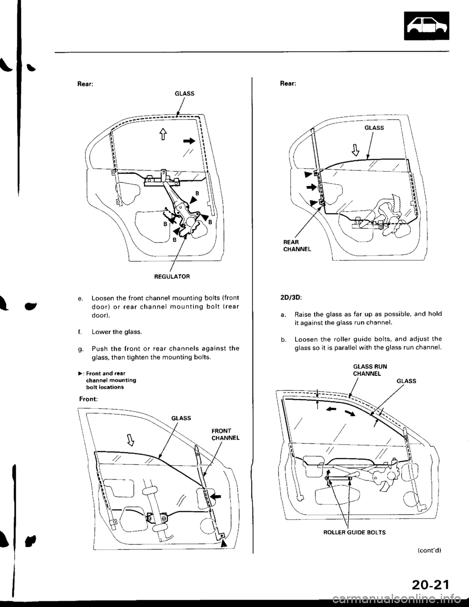 HONDA CIVIC 2000 6.G Workshop Manual b
GLASS
REGULATOR
+"+
J\
e. Loosen the front channel mounting bolts (front
door) or rear channel mounting bolt lrear
ooor,,
f. Lower the glass.
g. Push the front or rear channels against the
glass, th