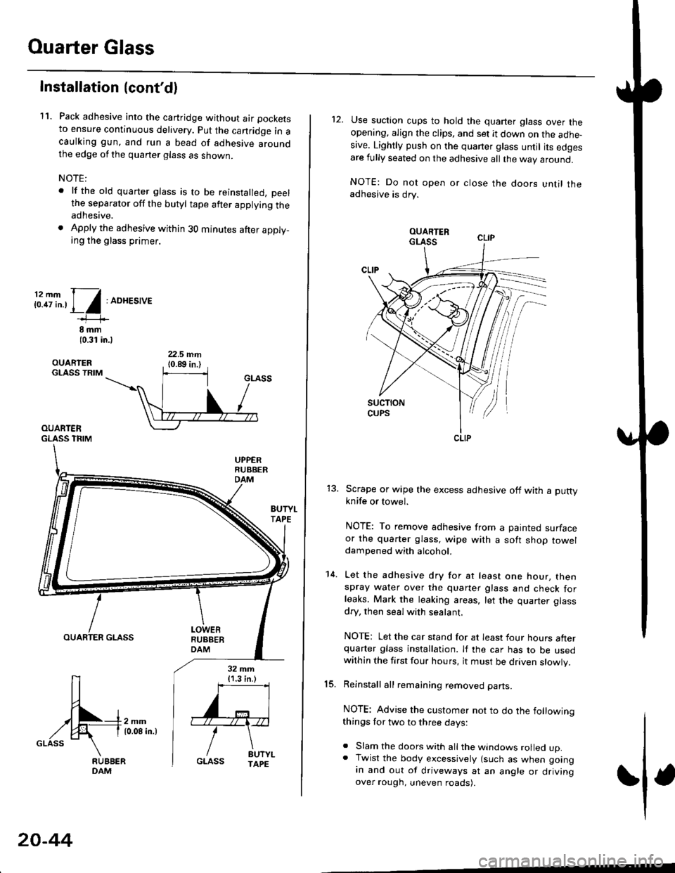 HONDA CIVIC 2000 6.G Workshop Manual Ouarter Glass
Installation (contd)
11. Pack adhesive into the cartridge without air pockets
to ensure continuous delivery. put the canridge in acaulking gun, and run a bead of adhesive aroundthe edge HONDA CIVIC 2000 6.G Workshop Manual Ouarter Glass
Installation (contd)
11. Pack adhesive into the cartridge without air pockets
to ensure continuous delivery. put the canridge in acaulking gun, and run a bead of adhesive aroundthe edge