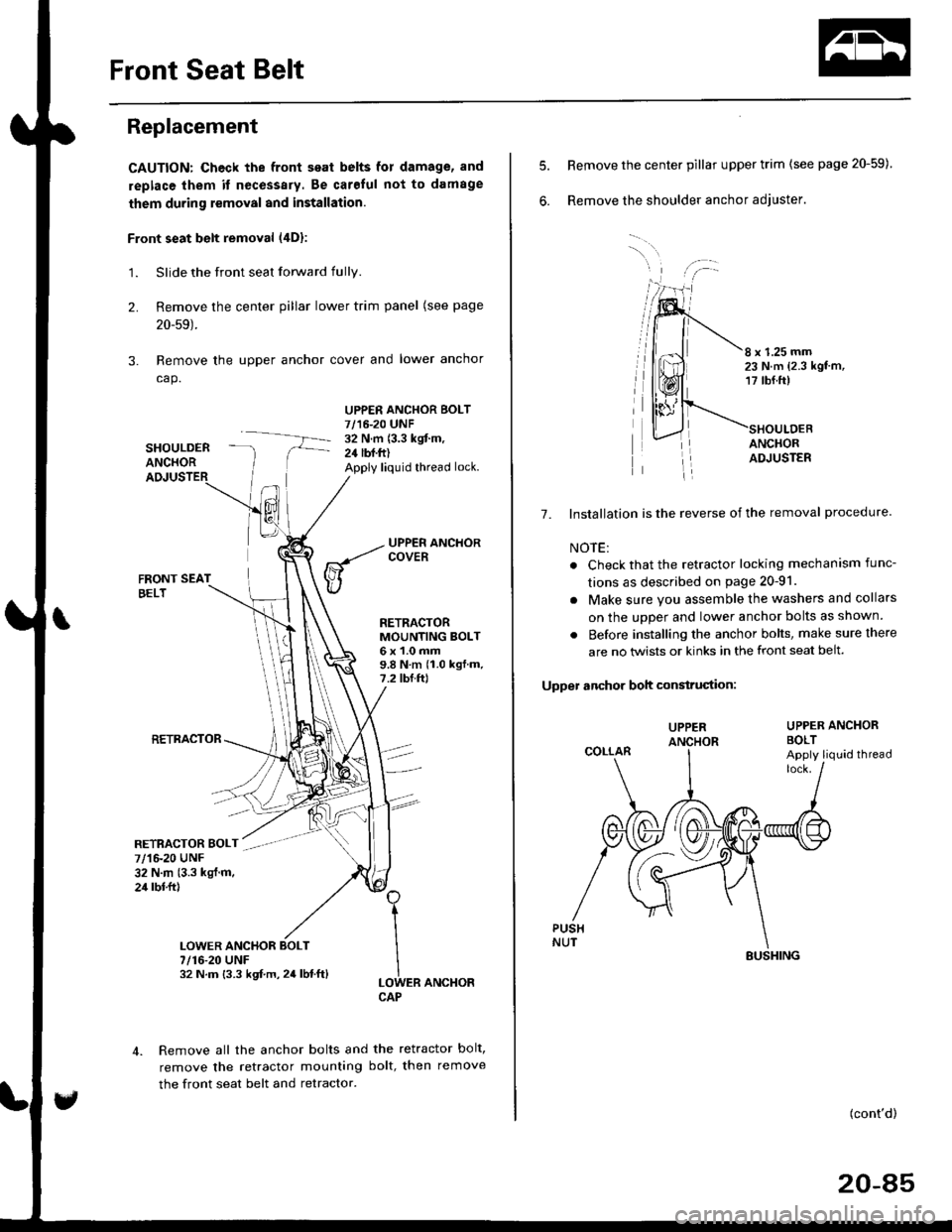 HONDA CIVIC 1998 6.G Workshop Manual Front Seat Belt
Replacement
CAUTION: Check the front seat belts for damage, and
replace them it necessary. Be carolul not to damage
them during removal and installation.
Front seat belt removal (4Dl:
HONDA CIVIC 1998 6.G Workshop Manual Front Seat Belt
Replacement
CAUTION: Check the front seat belts for damage, and
replace them it necessary. Be carolul not to damage
them during removal and installation.
Front seat belt removal (4Dl: