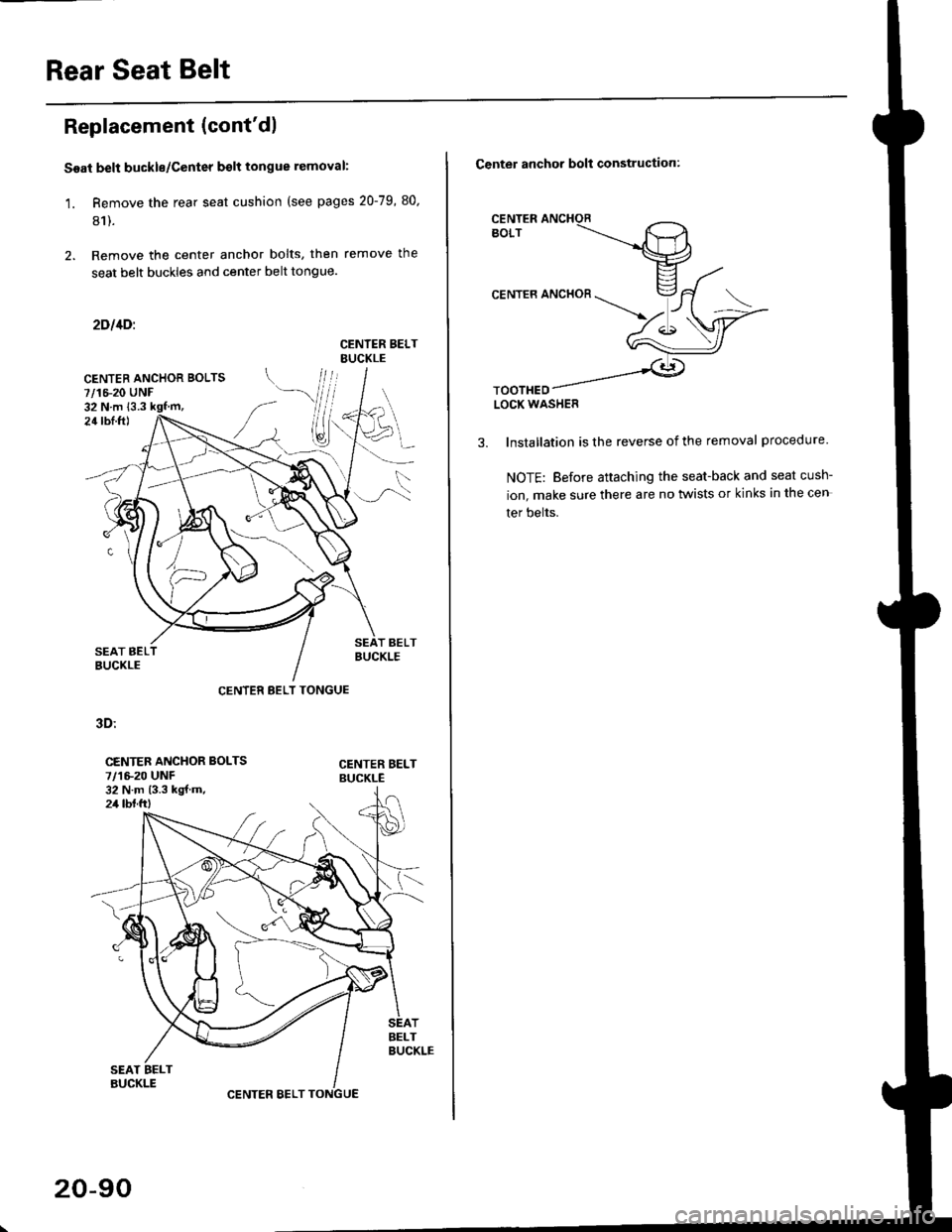 HONDA CIVIC 1998 6.G Workshop Manual Rear Seat Belt
Replacement (contdl
Soai belt buckle/Center bolt tongue removal:
1. Remove the rear seat cushion (see pages 20-79 80,
81).
Remove the center anchor bolts, then remove the
seat belt bu