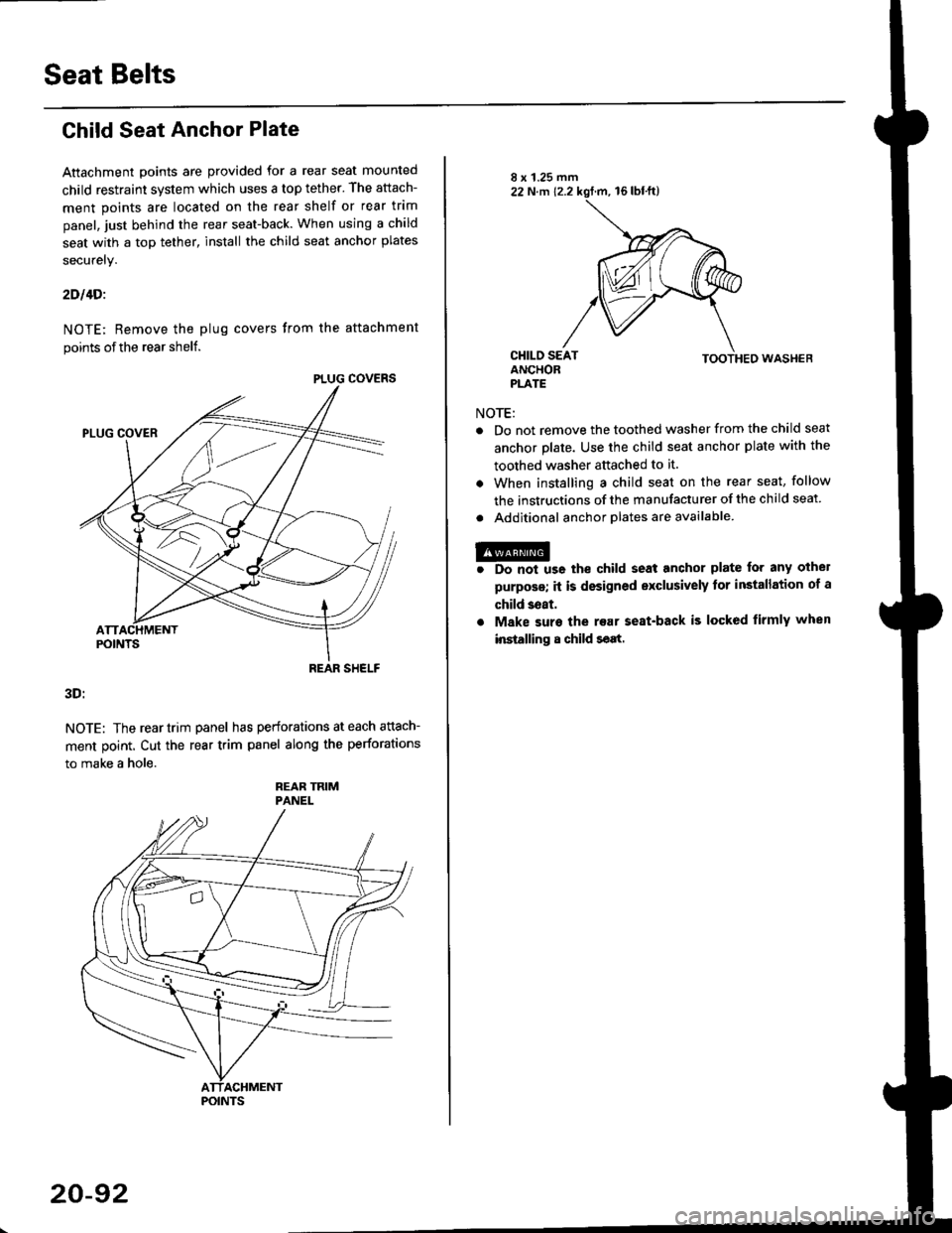 HONDA CIVIC 1996 6.G Workshop Manual Seat Belts
Child Seat Anchor Plate
Attachment points are provided for a rear seat mounted
child restraint system which uses a top tether. The attach-
ment points are located on the rear shelf or rear HONDA CIVIC 1996 6.G Workshop Manual Seat Belts
Child Seat Anchor Plate
Attachment points are provided for a rear seat mounted
child restraint system which uses a top tether. The attach-
ment points are located on the rear shelf or rear