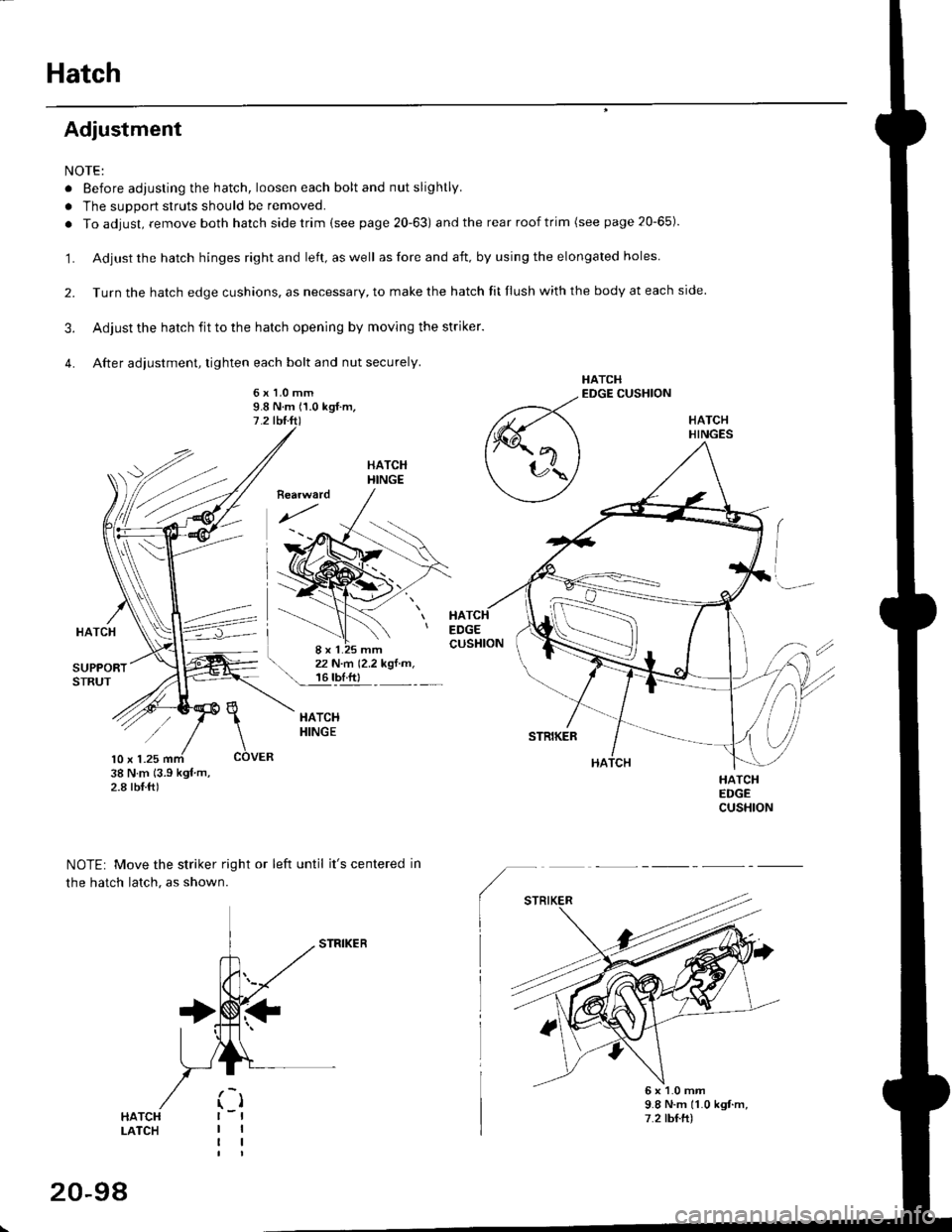 HONDA CIVIC 1996 6.G Workshop Manual Hatch
Adjustment
NOTE:
. Before adjusting the hatch, loosen each bolt and nut slightly.
a The suDport struts should be removed.
. To adjust, remove both hatch sidetrim (see page 20-63) and the rear ro