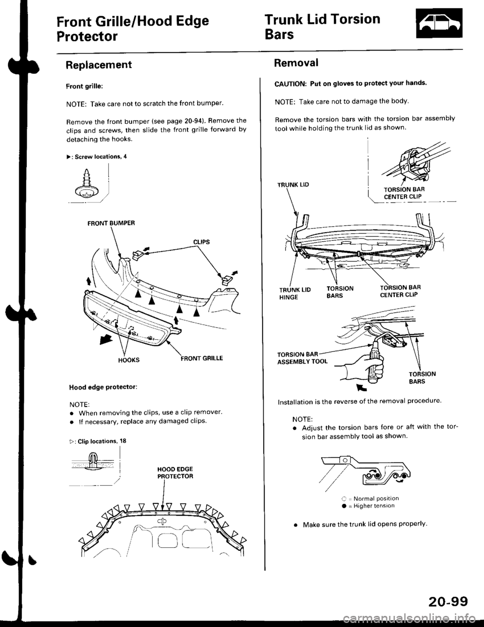 HONDA CIVIC 1998 6.G Workshop Manual Front Grille/Hood Edge
Protector
Trunk Lid Torsion
Bars
Replacement
Front grille:
NOTE: Take care not to scratch the front bumper
Remove the front bumper (see page 20-94) Bemove the
clips and screws,