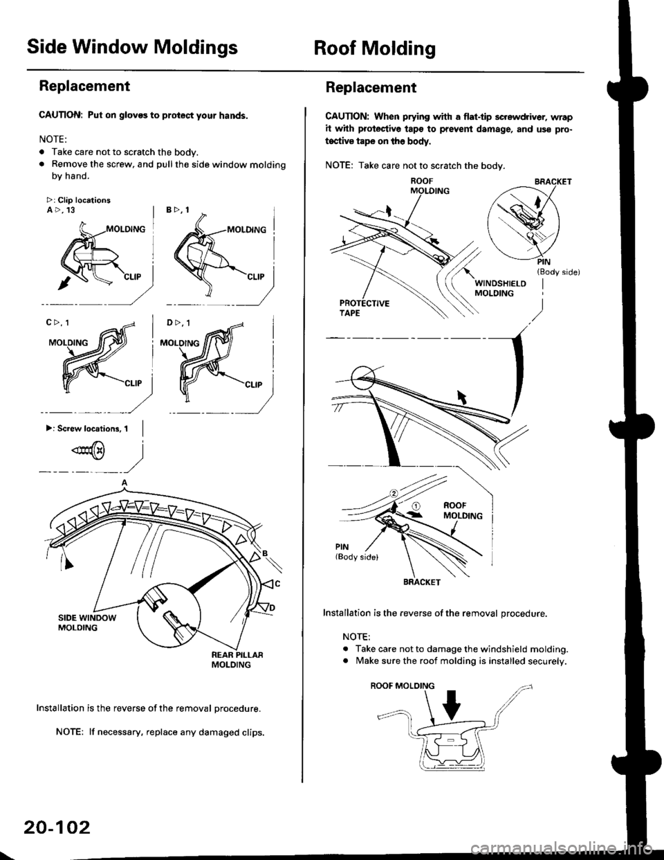 HONDA CIVIC 1998 6.G Workshop Manual Side Window MoldingsRoof Molding
Replacement
CAUTION: Put on glovos to protect your hands.
NOTE:
. Take care not to scratch the body
. Remove the screw, and pull th€ side window molding
by hand.
>: 