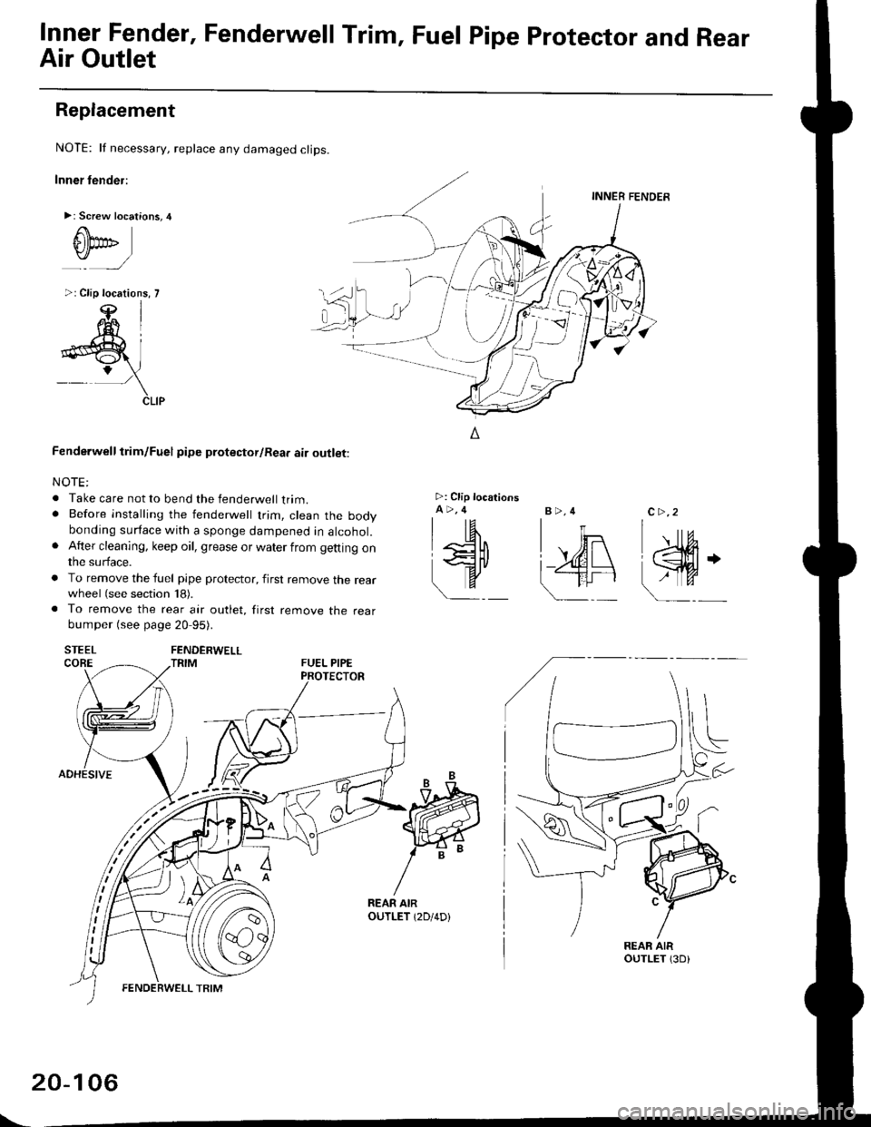 HONDA CIVIC 1998 6.G Workshop Manual Inner Fender, Fenderwell rrim, Fuel Pipe protector and Rear
Air Outlet
Replacement
NOTE: lf necessary, replace any damaged clips.
Inner tender:
>: Screw locations,4
r\
tllpo" l:,/
>: Clip locations, 7