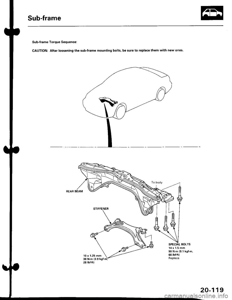 HONDA CIVIC 1996 6.G Workshop Manual Sub-frame
Sub-frame Torque Sequence:
CAUTION: After loos€ning the sub-frame mounting bolts, be sure to replace them with new ones.
BOLTS
10 x 1.25 mm38Nm{3.9kg{.m:
14 x 1.5 mm90 N m (9.1 ks{ m,66 rb