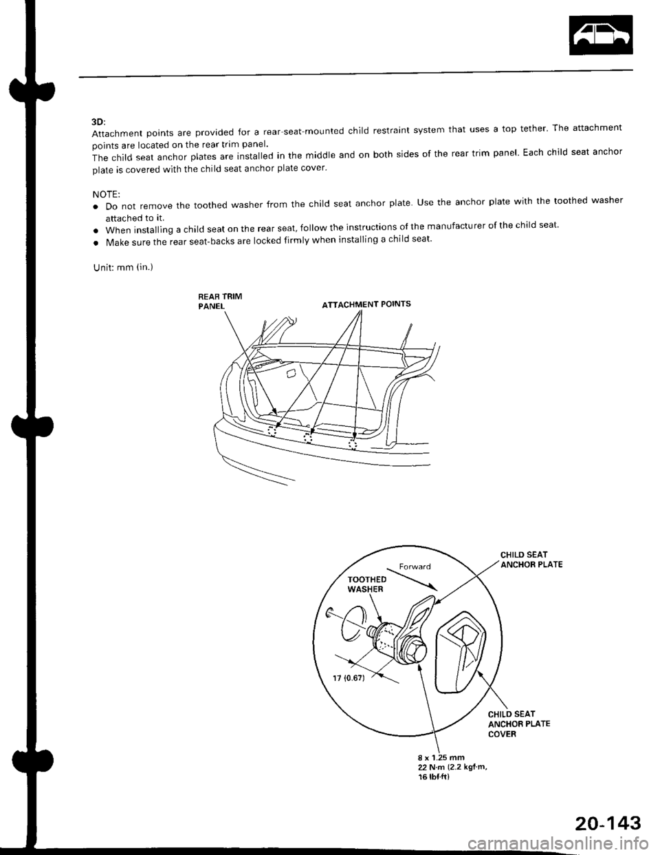 HONDA CIVIC 2000 6.G Workshop Manual 3D:
Attachment points are provided for a rear-seat mounted child restraint system that uses a top tether The attachment
points are located on the rear trim panel.
The child seat anchor plates are rns