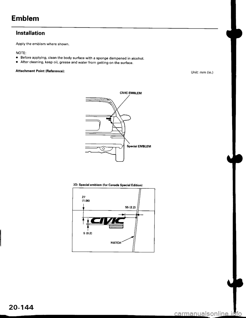 HONDA CIVIC 2000 6.G Workshop Manual Emblem
Installation
Apply the emblem where shown.
NOTE:
. Before applying, clean the body surface with a sponge dampened in alcohol.. After cleaning, keep oil, grease and water from getting on the sur