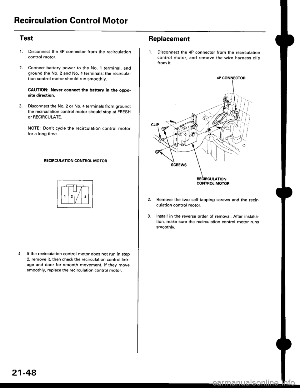 HONDA CIVIC 2000 6.G Workshop Manual Recirculation Control Motor
Test
LDisconnect the 4P connector from the recirculation
control motor.
Connect battery power to the No. I terminal, andground the No.2 and No. 4 terminals; the recircula-
HONDA CIVIC 2000 6.G Workshop Manual Recirculation Control Motor
Test
LDisconnect the 4P connector from the recirculation
control motor.
Connect battery power to the No. I terminal, andground the No.2 and No. 4 terminals; the recircula-