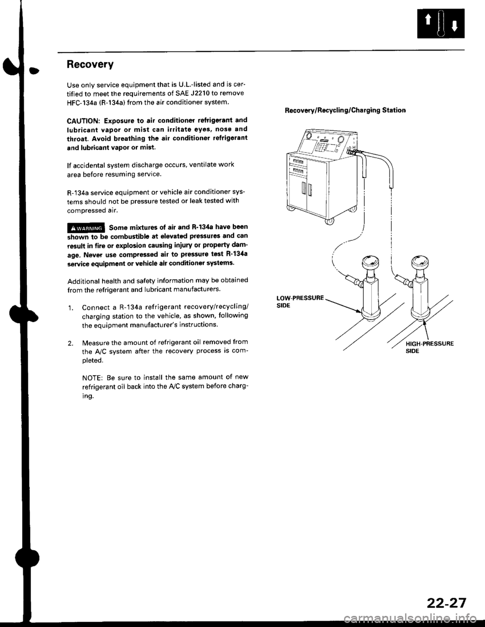 HONDA CIVIC 2000 6.G Workshop Manual Recovery
Use only service equipment that is U.L.-listed and is cer-
tified to meet the requirements of SAE J2210 to remove
HFC-134a (R-134a) from the air conditioner system
CAUTION: Exposure to air co HONDA CIVIC 2000 6.G Workshop Manual Recovery
Use only service equipment that is U.L.-listed and is cer-
tified to meet the requirements of SAE J2210 to remove
HFC-134a (R-134a) from the air conditioner system
CAUTION: Exposure to air co