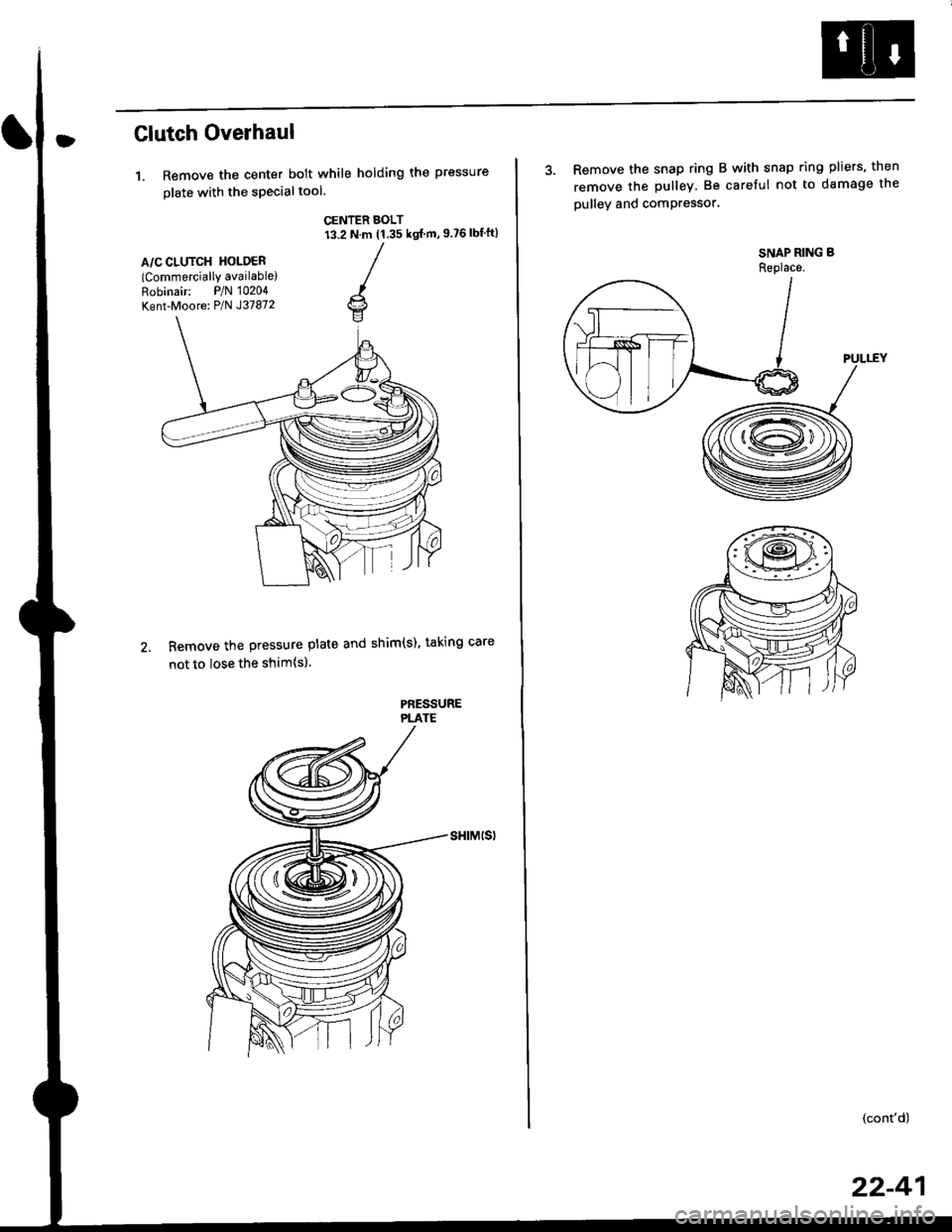 HONDA CIVIC 1998 6.G Workshop Manual Clutch Overhaul
1. Remove the center bolt while holding the pressure
olate with the sPecialtool.
CENTER BOLT13.2 N.m (1.35 ksl m, 9.?6 lbfft)
A/C CLUTCH HOLOER(Commercially available)
Robinair: P/N 1