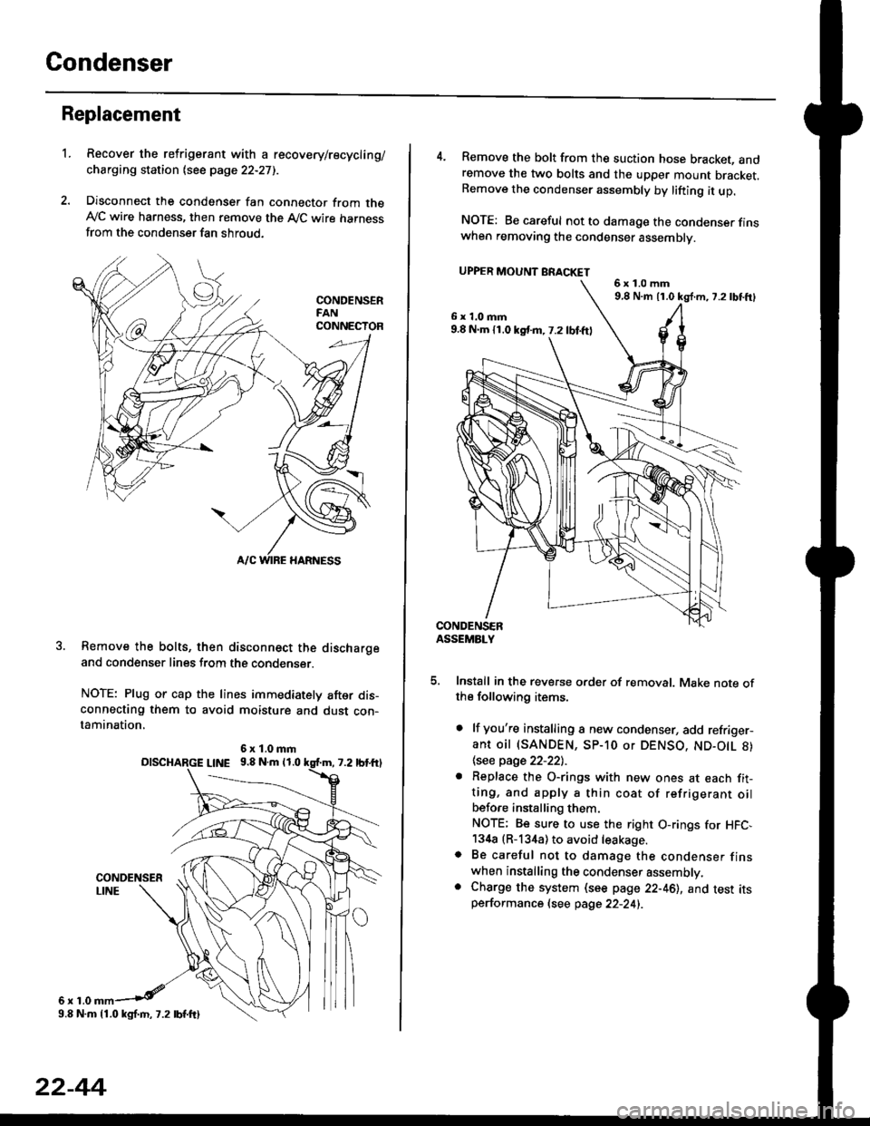 HONDA CIVIC 1998 6.G Workshop Manual Condenser
Replacement
1.Recover the refrigerant with a recovery/recycling/
charging station lsee page 22-271.
Disconnect the condenser fan connector from theAyC wire harness, then remove the A,/C wir HONDA CIVIC 1998 6.G Workshop Manual Condenser
Replacement
1.Recover the refrigerant with a recovery/recycling/
charging station lsee page 22-271.
Disconnect the condenser fan connector from theAyC wire harness, then remove the A,/C wir