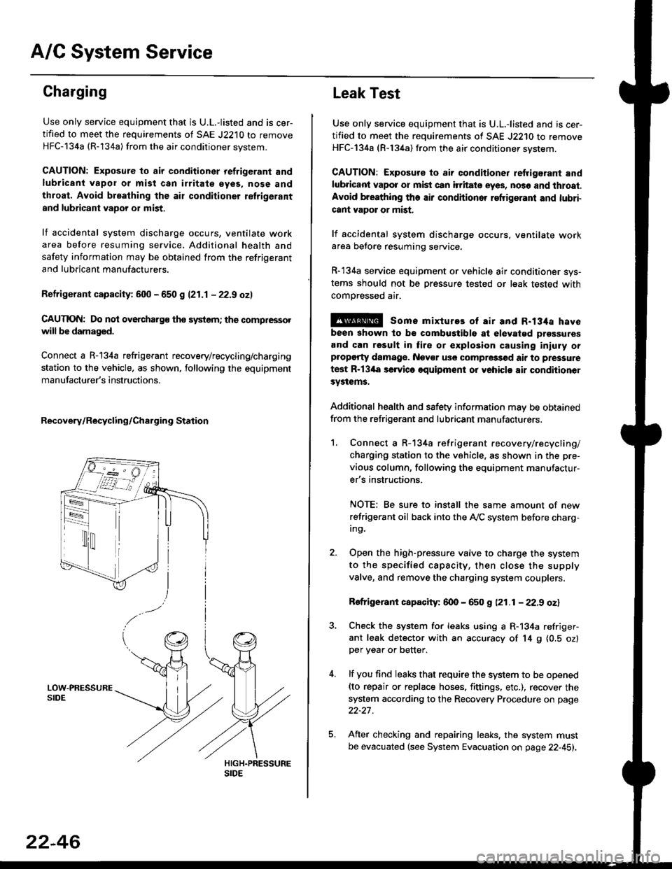 HONDA CIVIC 1998 6.G Workshop Manual A/C System Service
Charging
Use only service equipment that is U.L.-listed and is cer-
tified to meet the requirements of SAE J2210 to remove
HFC-134a (R-134a) from the air conditioner system.
CAUTION HONDA CIVIC 1998 6.G Workshop Manual A/C System Service
Charging
Use only service equipment that is U.L.-listed and is cer-
tified to meet the requirements of SAE J2210 to remove
HFC-134a (R-134a) from the air conditioner system.
CAUTION