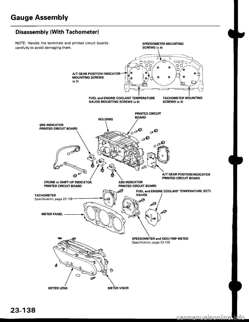 HONDA CIVIC 2000 6.G Workshop Manual Gauge Assembly
Disassembly (With Tachometerl
NOTE: Handle the terminals and Drinted circuit boards
carefully to avoid damaging them.
A/T GEAR POSITION INDICAMOUNNNG SCREWStx 2)
FUEL and ENGINE COOLANT
