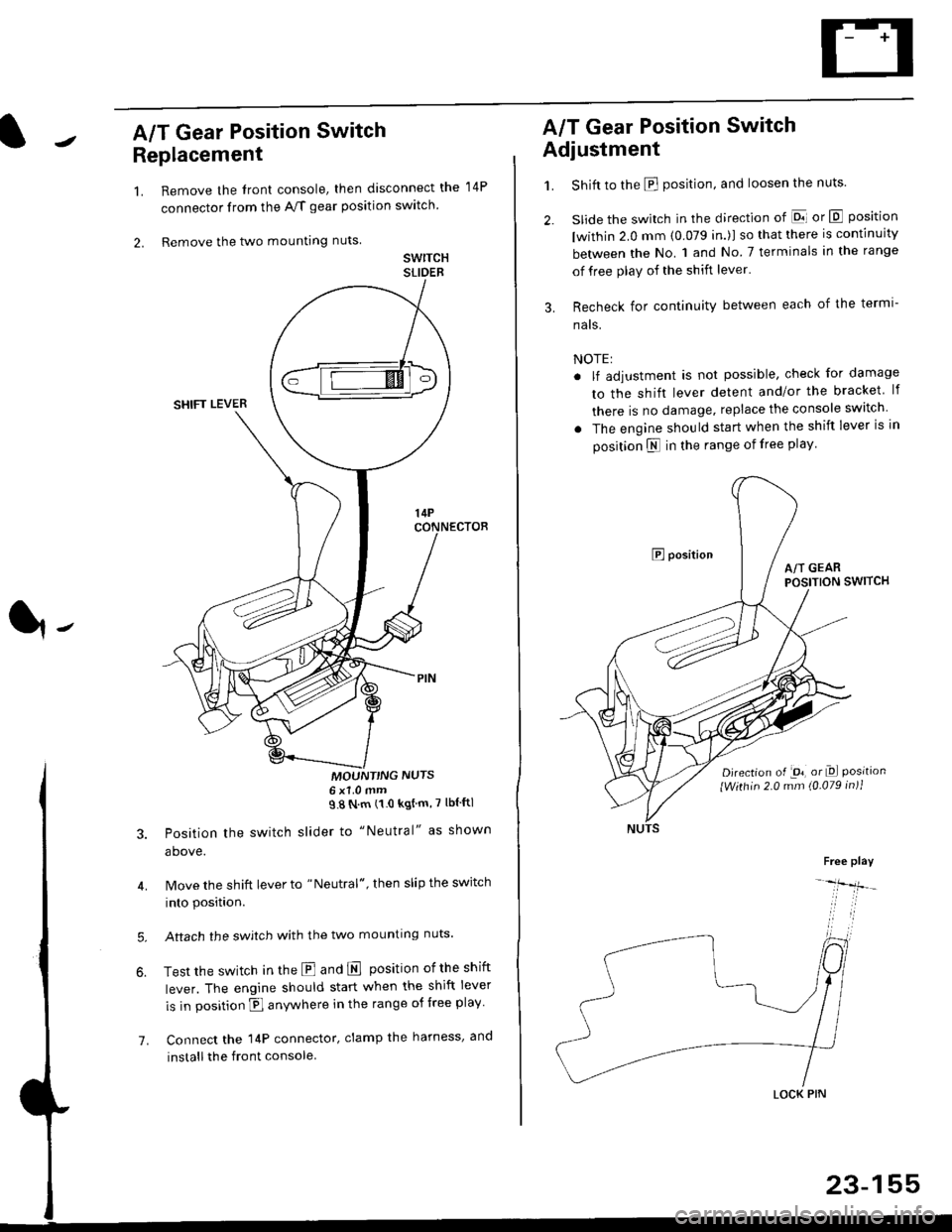 HONDA CIVIC 2000 6.G Workshop Manual A/T Gear Position Switch
Replacement
1.
2.
7.
Remove the front console, then disconnect the
connector from the A/f gear position swltch
Remove the two mounting nuts
swrTcHSLIDEB
MOUNTNG NUTS6x1 0mm98 HONDA CIVIC 2000 6.G Workshop Manual A/T Gear Position Switch
Replacement
1.
2.
7.
Remove the front console, then disconnect the
connector from the A/f gear position swltch
Remove the two mounting nuts
swrTcHSLIDEB
MOUNTNG NUTS6x1 0mm98