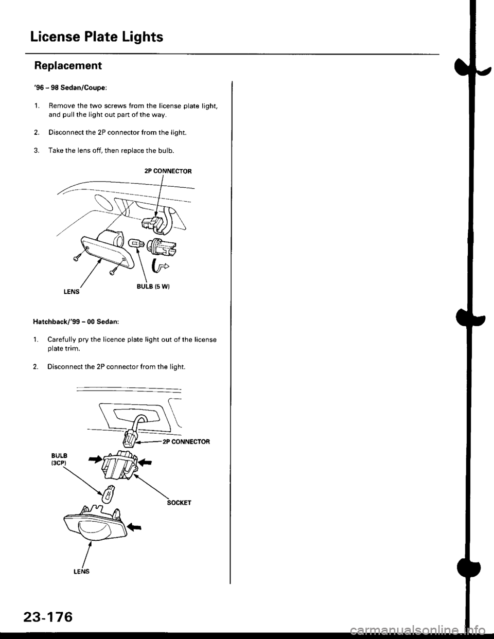 HONDA CIVIC 1997 6.G Workshop Manual License Plate Lights
Replacement
96 - 98 Sedan/Coupe:
L Remove the two screws from the license plate light,
and pull the light out pan ot the way.
2. Disconnect the 2P connector trom the light.
3. Ta
