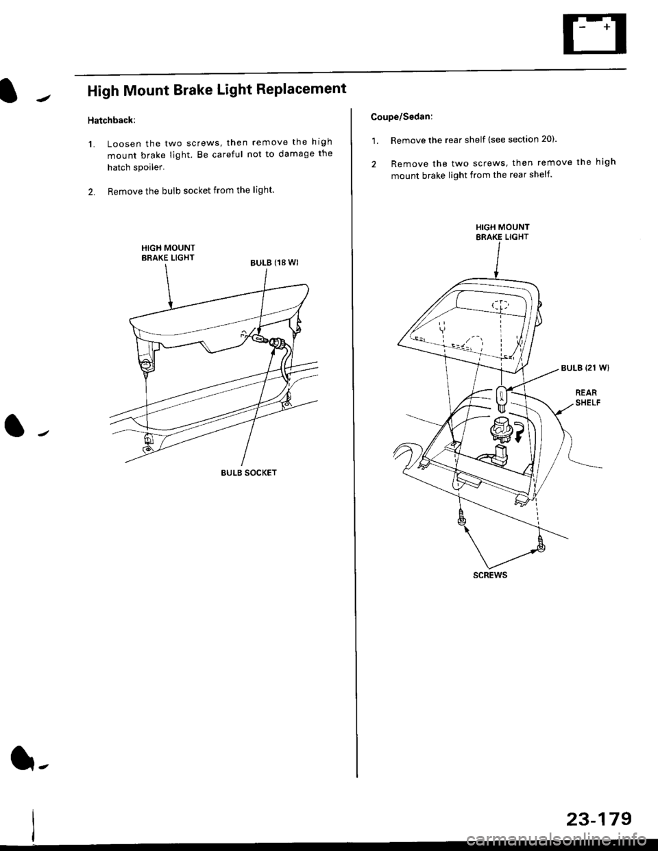 HONDA CIVIC 1996 6.G Workshop Manual High Mount Brake Light Replacement
Hatchback:
1. Loosen the two screws, then remove the high
mount brake light. Be careful not to damage the
hatch spoiler.
2. Remove the bulb socket from the light.
BU