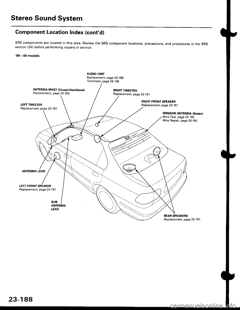 HONDA CIVIC 1996 6.G Workshop Manual Stereo Sound System
Component Location Index {contd)
SRS components are located ln this area. Review the SRS component locations, precautions, and orocedures in the sRSsection (24) before perlorming 