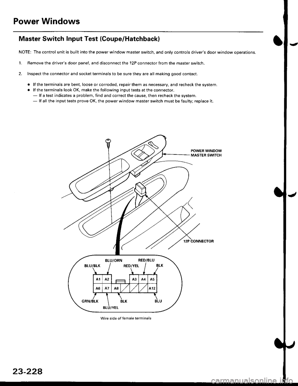 HONDA CIVIC 1996 6.G Workshop Manual Power Windows
Master Switch Input Test {Coupe/Hatchback)
NOTE: The control unit is built into the power window master switch, and only controls drivers door window operatlons.
l� Remove the drivers 