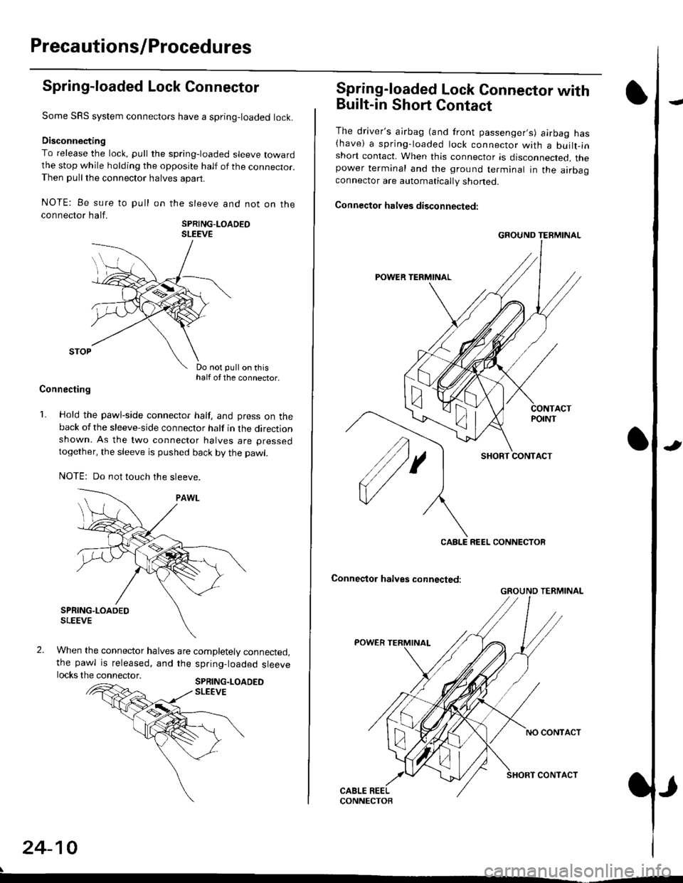 HONDA CIVIC 1996 6.G Workshop Manual Preca utions/Procedures
Spring-loaded Lock Connector
Some SRS system connectors have a spring-loaded lock.
Disconnecting
To release the lock, pull the spring-loaded sleeve towardthe stop while holding HONDA CIVIC 1996 6.G Workshop Manual Preca utions/Procedures
Spring-loaded Lock Connector
Some SRS system connectors have a spring-loaded lock.
Disconnecting
To release the lock, pull the spring-loaded sleeve towardthe stop while holding