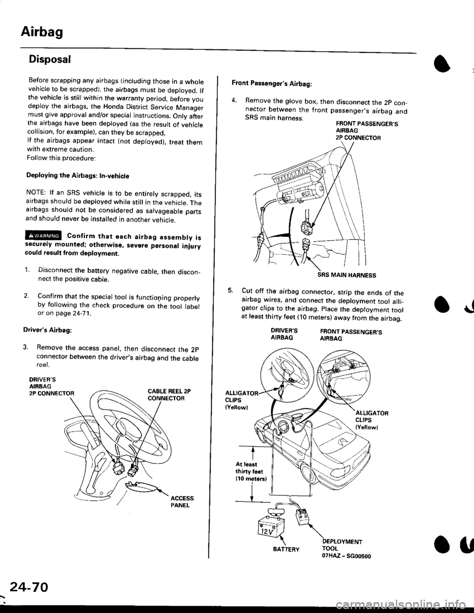 HONDA CIVIC 2000 6.G Workshop Manual Airbag
Disposal
Before scrapping any airbags (including those in a wholevehicle to be scrapped), the airbags must be deployed. lfthe vehicle is still within the warranty period, before youdeploy the a HONDA CIVIC 2000 6.G Workshop Manual Airbag
Disposal
Before scrapping any airbags (including those in a wholevehicle to be scrapped), the airbags must be deployed. lfthe vehicle is still within the warranty period, before youdeploy the a