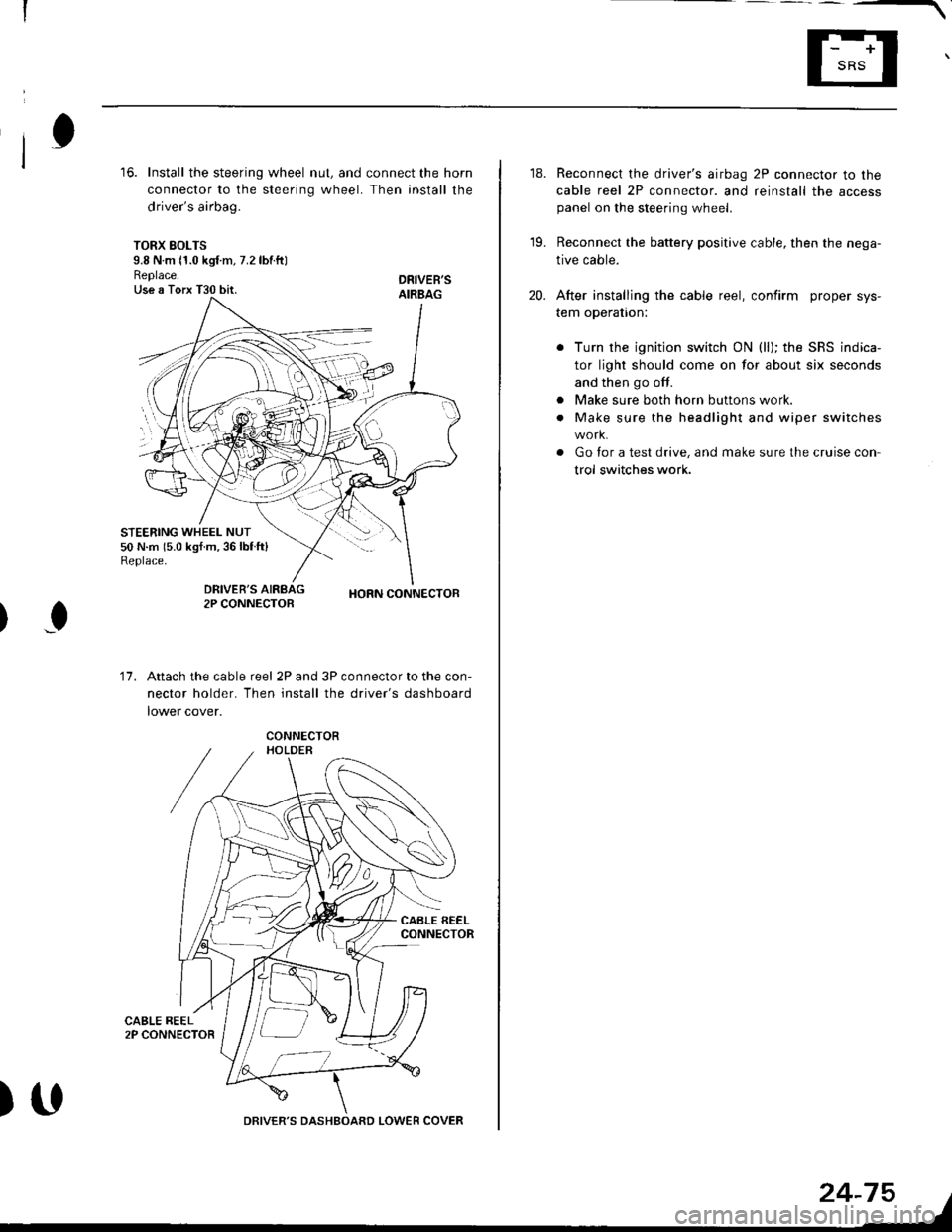 HONDA CIVIC 1998 6.G Workshop Manual 16. Install the steering wheel nut, and connect the horn
connector to the steering wheel. Then install the
drivers airbag.
TORX SOLTS9.8 N m 11.0 kgf m, 7.2 lbtftlReplace.Use a Torx T30 bit.
STEERING