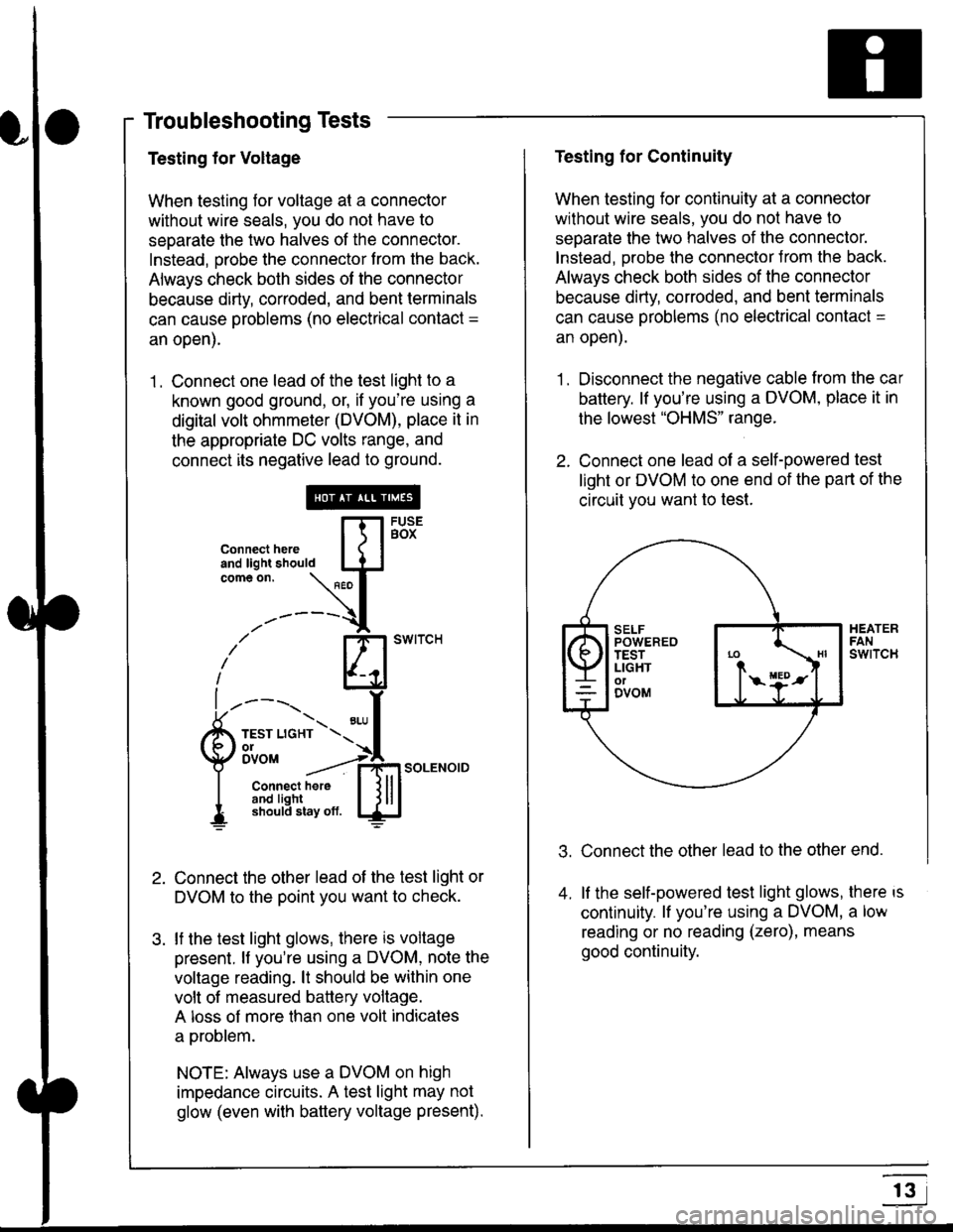 HONDA CIVIC 2000 6.G Workshop Manual Troubleshooting Tests
Testing for Voltage
When testing for voltage at a connector
without wire seals, you do not have to
seoarate the two halves of the connector.
Instead, probe the connector from the HONDA CIVIC 2000 6.G Workshop Manual Troubleshooting Tests
Testing for Voltage
When testing for voltage at a connector
without wire seals, you do not have to
seoarate the two halves of the connector.
Instead, probe the connector from the