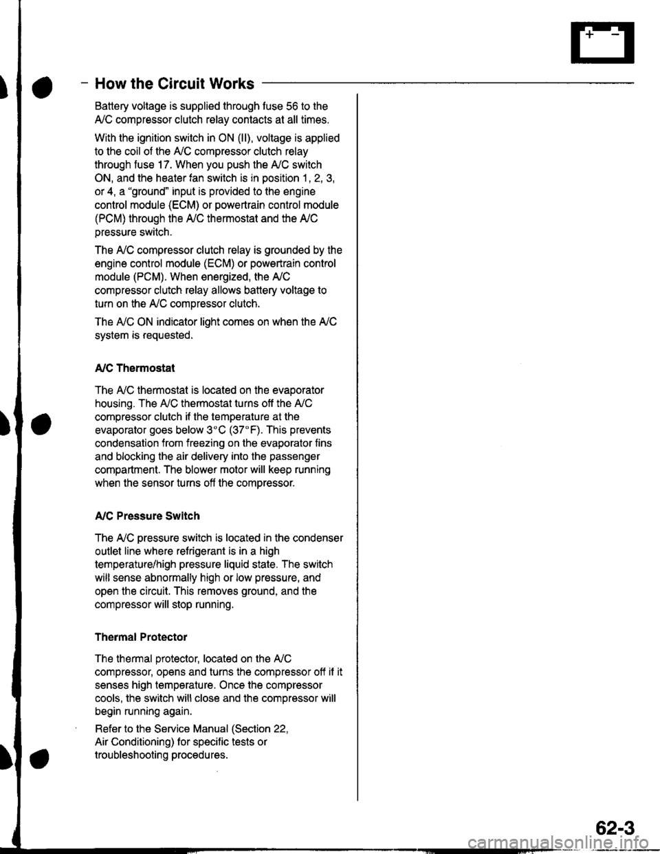 HONDA CIVIC 1996 6.G Workshop Manual - How the Circuit Works
Battery voltage is supplied through tuse 56 to the
A,/C compressor clutch r€lay contacts at all times.
With the ignition switch in ON (ll), vollage is applied
to the coil of HONDA CIVIC 1996 6.G Workshop Manual - How the Circuit Works
Battery voltage is supplied through tuse 56 to the
A,/C compressor clutch r€lay contacts at all times.
With the ignition switch in ON (ll), vollage is applied
to the coil of