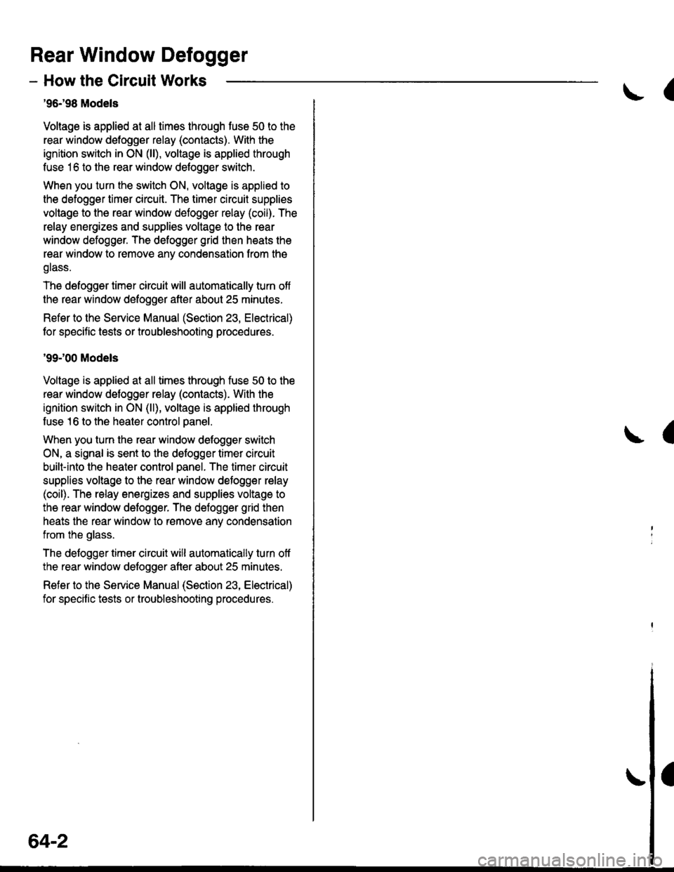 HONDA CIVIC 2000 6.G Workshop Manual Rear Window Defogger
- How the Circuit Works
96198 Models
Voltage is applied at all limes through tuse 50 to the
rear window detogger relay (contacts). With the
ignition switch in ON (ll), voltage is HONDA CIVIC 2000 6.G Workshop Manual Rear Window Defogger
- How the Circuit Works
96198 Models
Voltage is applied at all limes through tuse 50 to the
rear window detogger relay (contacts). With the
ignition switch in ON (ll), voltage is