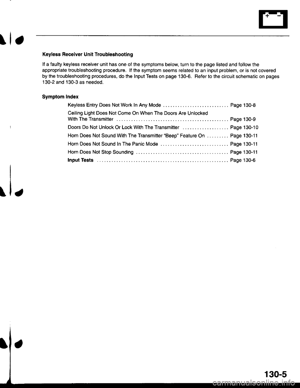 HONDA CIVIC 1998 6.G Workshop Manual Keyless Receiver Unit Troubleshooting
lf a faulty keyless receiver unit has one of the symptoms below, turn to the page listed and follow the
appropriate troubleshooting procedure. lf the symptom seem