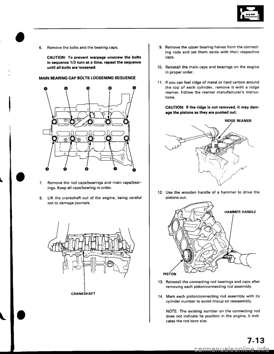 HONDA CIVIC 2000 6.G Workshop Manual 6. Remove the bolts and the bearing caps.
CAUTION: To prevenl warpago unscrow lhe bolts
in s€quence 1/3 turn at a tims, r€paat the soquence
until all bolts ar€ loo3ened.
MAIN BEARING CAP BOLTS L HONDA CIVIC 2000 6.G Workshop Manual 6. Remove the bolts and the bearing caps.
CAUTION: To prevenl warpago unscrow lhe bolts
in s€quence 1/3 turn at a tims, r€paat the soquence
until all bolts ar€ loo3ened.
MAIN BEARING CAP BOLTS L