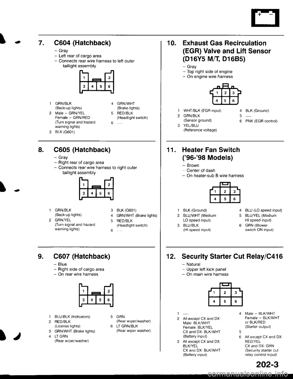 HONDA CIVIC 1998 6.G Workshop Manual \7. C604 (Hatchback)
GRN/BLK(Back-up lights)
l\4ale GRNIYELFemale - GRN/RED(Turn signaland hazardwarning lights)
BLK (G601)
- Gray- Left rear ol cargo area- Connects rear wire harness to left outer
ta HONDA CIVIC 1998 6.G Workshop Manual \7. C604 (Hatchback)
GRN/BLK(Back-up lights)
l\4ale GRNIYELFemale - GRN/RED(Turn signaland hazardwarning lights)
BLK (G601)
- Gray- Left rear ol cargo area- Connects rear wire harness to left outer
ta