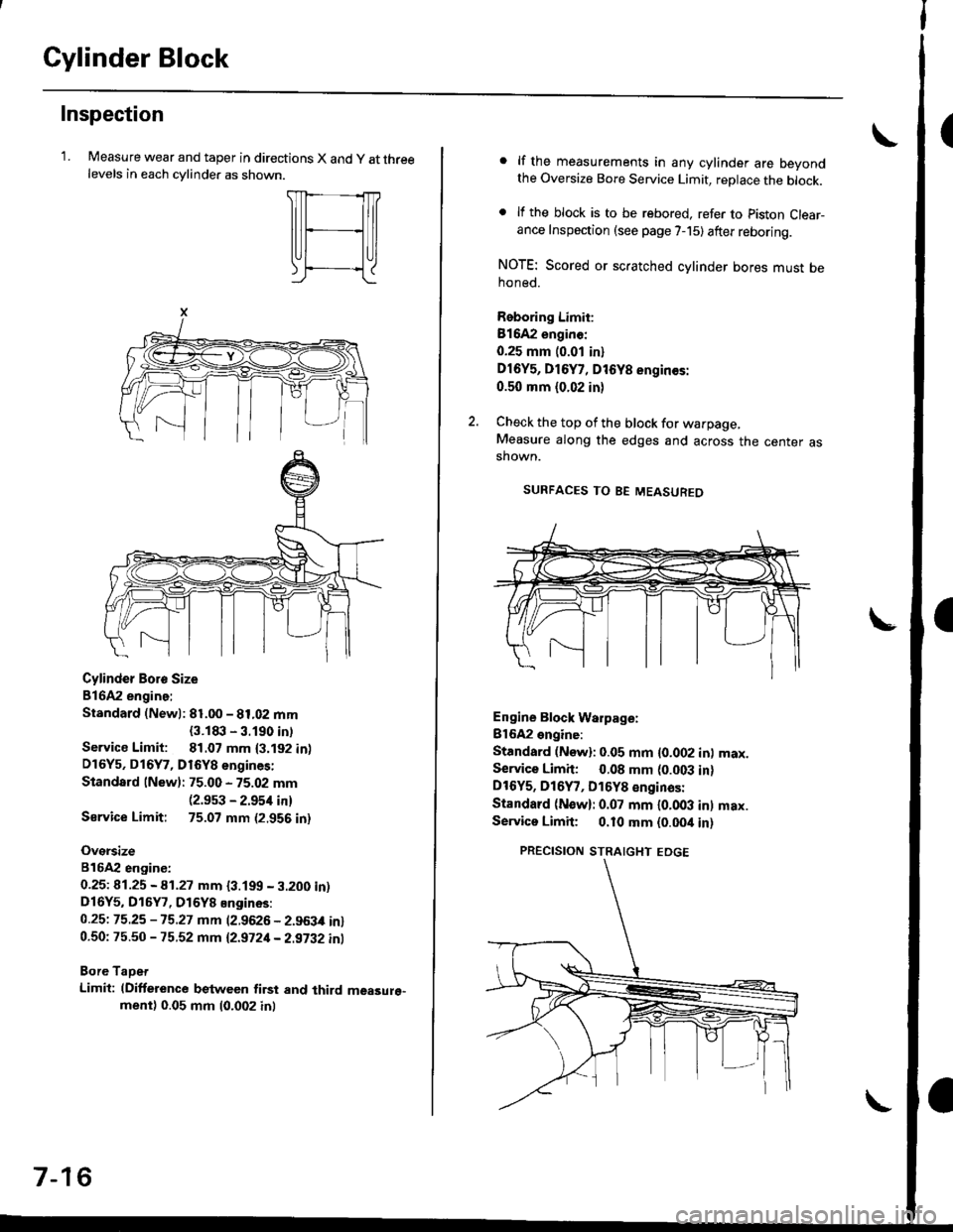HONDA CIVIC 2000 6.G Workshop Manual Cylinder Block
Inspection
LMeasure wear and taper in directions X and y at threelevels in each cvlinder as shown.
Cylinder Boro Size
816A2 engine:
Standard (Newl: 81.00 - 81.02 mm
{3.1t|:l - 3.190 in HONDA CIVIC 2000 6.G Workshop Manual Cylinder Block
Inspection
LMeasure wear and taper in directions X and y at threelevels in each cvlinder as shown.
Cylinder Boro Size
816A2 engine:
Standard (Newl: 81.00 - 81.02 mm
{3.1t|:l - 3.190 in