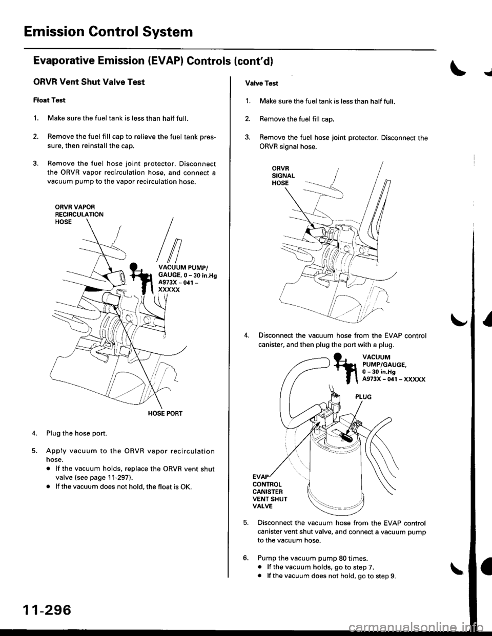 HONDA CIVIC 1996 6.G Workshop Manual Emission Gontrol System
Evaporative Emission (EVAP) Controls (contdl
ORVR Vent Shut Valve Test
Float Test
1. Make sure the fuel tank is less than half full.
2. Remove the fuel fill cap to relieve the HONDA CIVIC 1996 6.G Workshop Manual Emission Gontrol System
Evaporative Emission (EVAP) Controls (contdl
ORVR Vent Shut Valve Test
Float Test
1. Make sure the fuel tank is less than half full.
2. Remove the fuel fill cap to relieve the