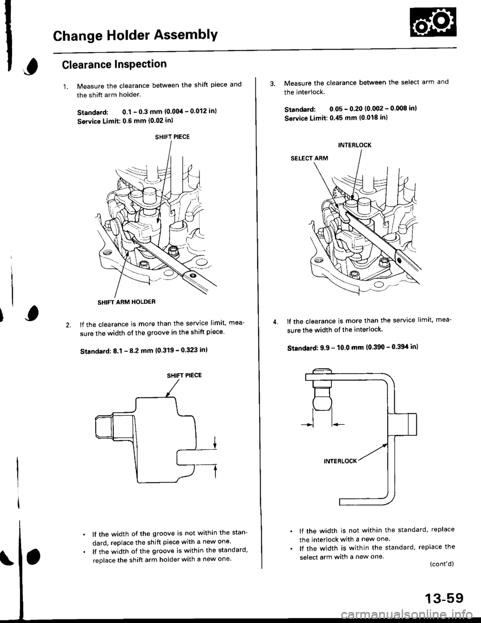 HONDA CIVIC 1996 6.G Workshop Manual Change Holder AssemblY
,Glearance InsPection
1.Measure the clearance between the shift piece and
the shift arm holder.
Standard: 0.1 - 0.3 mm {0.004 - 0.012 in)
service Limit: 0.6 mm {0.02 in)
lf the HONDA CIVIC 1996 6.G Workshop Manual Change Holder AssemblY
,Glearance InsPection
1.Measure the clearance between the shift piece and
the shift arm holder.
Standard: 0.1 - 0.3 mm {0.004 - 0.012 in)
service Limit: 0.6 mm {0.02 in)
lf the