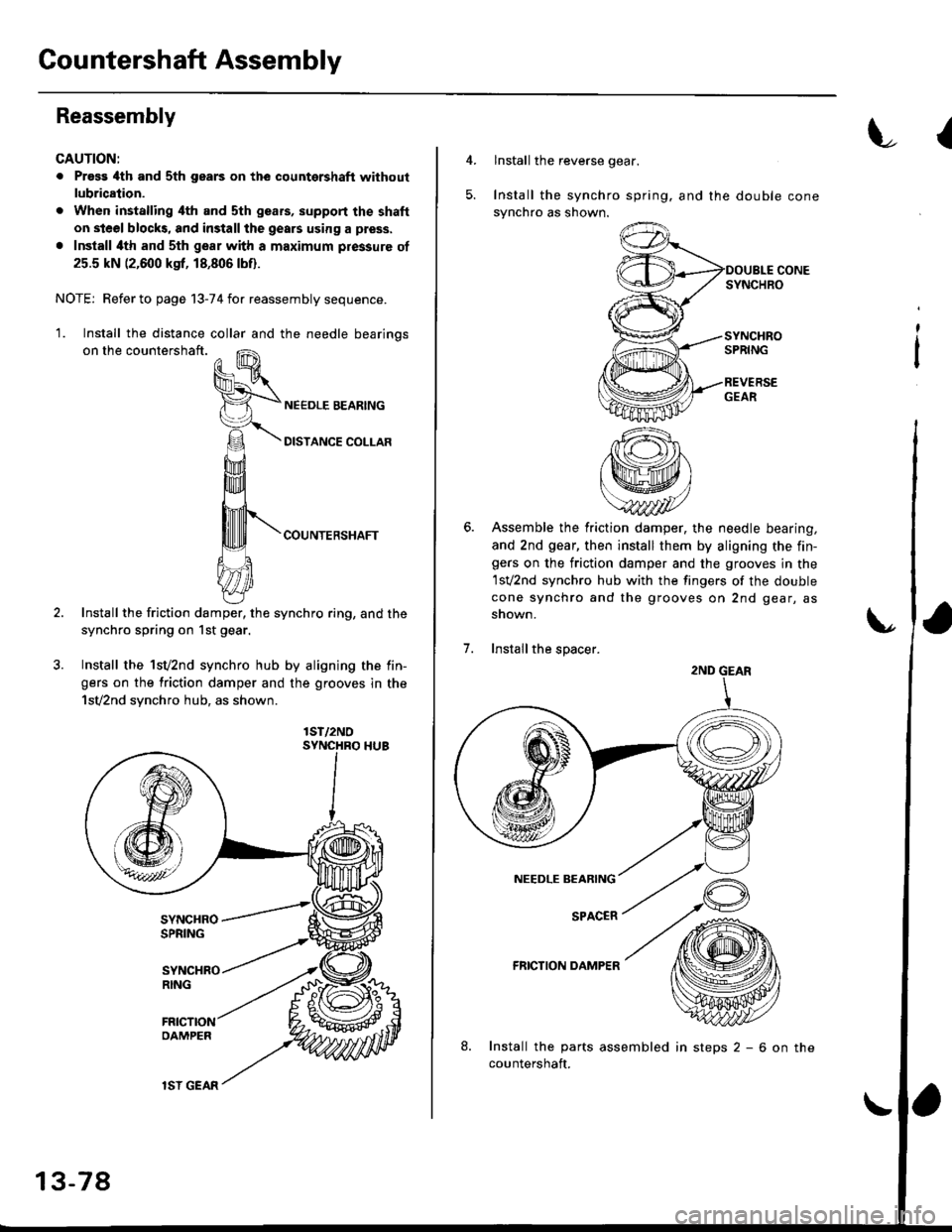 HONDA CIVIC 1997 6.G Workshop Manual Gountershaft Assembly
Reassembly
CAUTION:
. Pross 4th and sth gears on the countershaft without
lubrication.
. When installing ilth and sth geafs, support the shaft
on steel blocks, and install the ge HONDA CIVIC 1997 6.G Workshop Manual Gountershaft Assembly
Reassembly
CAUTION:
. Pross 4th and sth gears on the countershaft without
lubrication.
. When installing ilth and sth geafs, support the shaft
on steel blocks, and install the ge