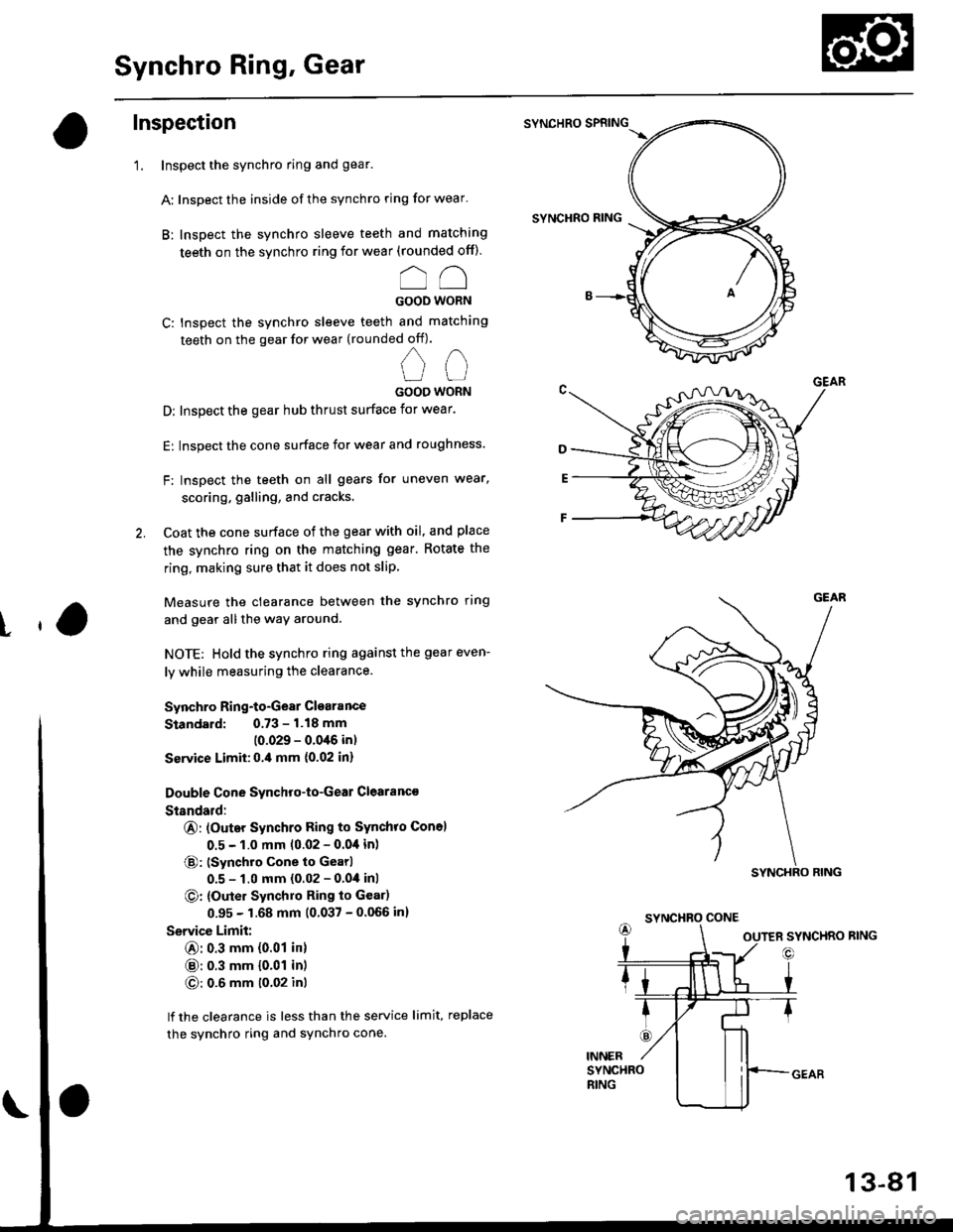 HONDA CIVIC 1997 6.G Workshop Manual Synchro Ring, Gear
Inspection
1. Inspect the synchro ring and gear.
A: Inspect the inside of the synchro ring for wear
B: Inspect the synchro sleeve teeth and matching
teeth on the synchro ring for HONDA CIVIC 1997 6.G Workshop Manual Synchro Ring, Gear
Inspection
1. Inspect the synchro ring and gear.
A: Inspect the inside of the synchro ring for wear
B: Inspect the synchro sleeve teeth and matching
teeth on the synchro ring for