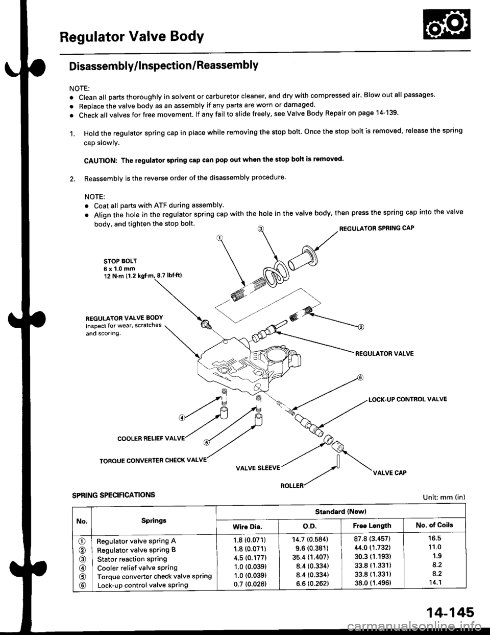 HONDA CIVIC 1998 6.G Workshop Manual Regulator Valve Body
Disassembly/lnspection/Reassembly
NOTE:
. cleanall parts thoroughly in solvent or carburetor cleaner, and drywith compressed air. Blowoutall passages
. Replace the valve body as a