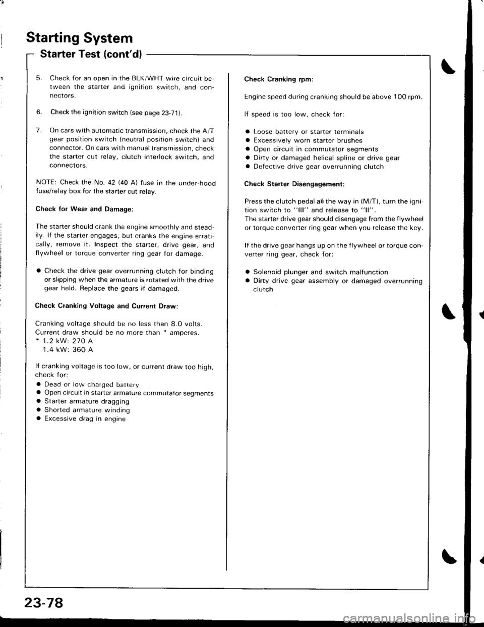 HONDA INTEGRA 1998 4.G Workshop Manual Starting System
Starter Test (contdl
Check Cranking rpmr
Engine speed during cranking should be above 1OO rpm.
lJ speed is too low, check for:
a Loose batlery or starter terminals
a Excessively worn HONDA INTEGRA 1998 4.G Workshop Manual Starting System
Starter Test (contdl
Check Cranking rpmr
Engine speed during cranking should be above 1OO rpm.
lJ speed is too low, check for:
a Loose batlery or starter terminals
a Excessively worn