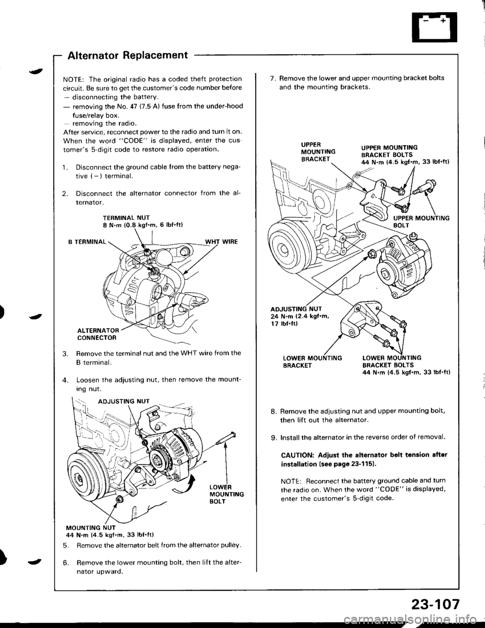 HONDA INTEGRA 1998 4.G Workshop Manual Alternator Replacement
)
t
-
NOTE: The original radio has a coded theft protection
circuit. Be sure to get the customers code number before
- disconnecting the battery.
- removing the No. 47 (7.5 A) HONDA INTEGRA 1998 4.G Workshop Manual Alternator Replacement
)
t
-
NOTE: The original radio has a coded theft protection
circuit. Be sure to get the customers code number before
- disconnecting the battery.
- removing the No. 47 (7.5 A)